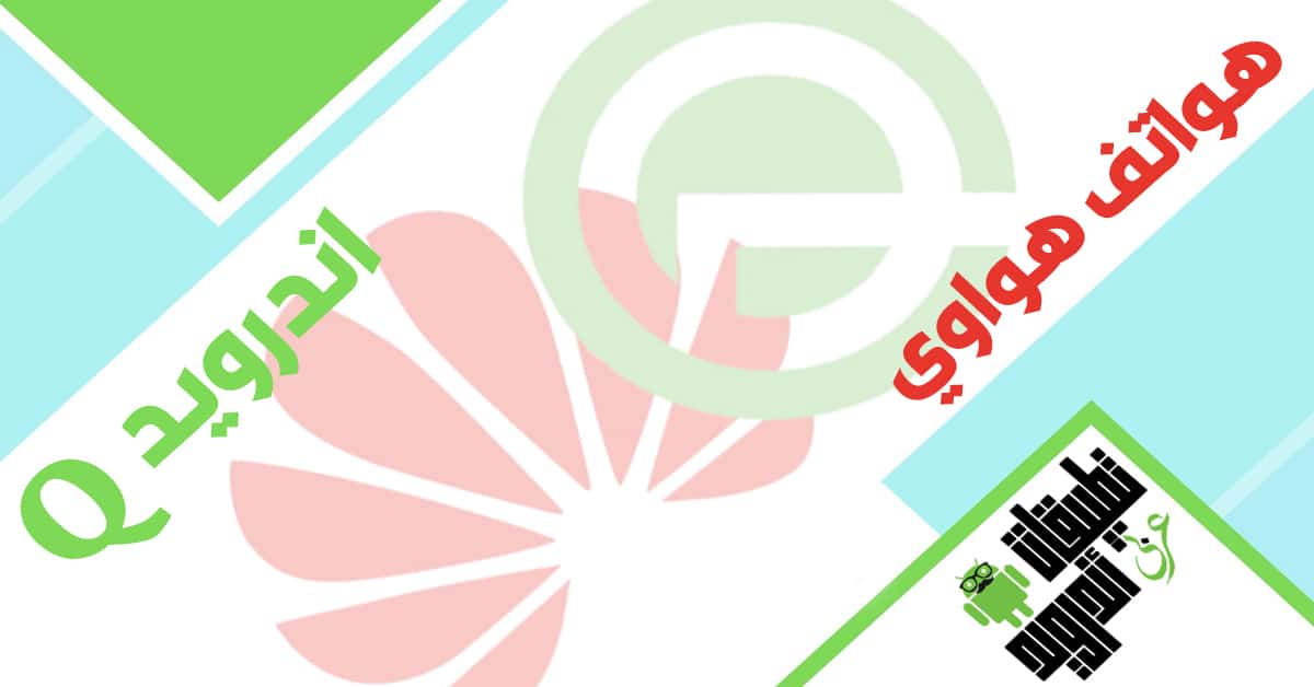 هواتف هواوي التي ستحصل علي اندرويد 10